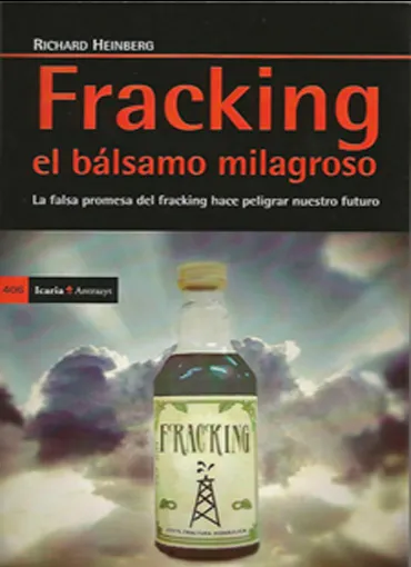 Fracking: El bálsamo milagroso. La falsa promesa del fracking hace peligrar nuestro futuro