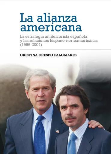 La alianza americana. La estrategia antiterrorista española y las relaciones hispano-norteamericanas (1996-2004)