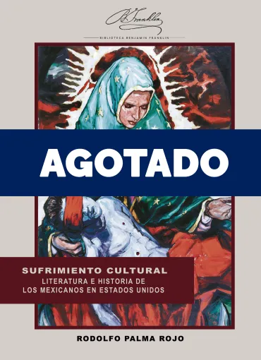 Sufrimiento cultural. Literatura e historia de los mexicanos en Estados Unidos